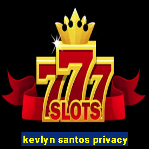 kevlyn santos privacy